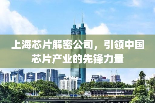 上海芯片解密公司，引领中国芯片产业的先锋力量