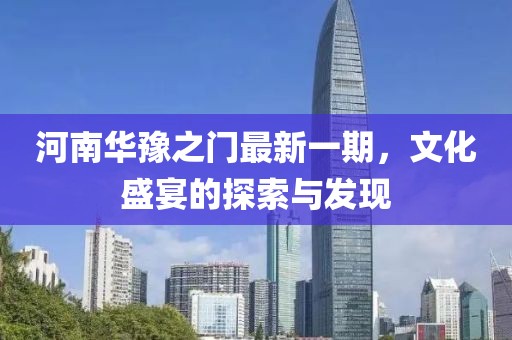 河南华豫之门最新一期，文化盛宴的探索与发现