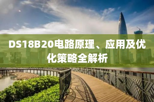 DS18B20电路原理、应用及优化策略全解析