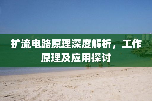扩流电路原理深度解析，工作原理及应用探讨