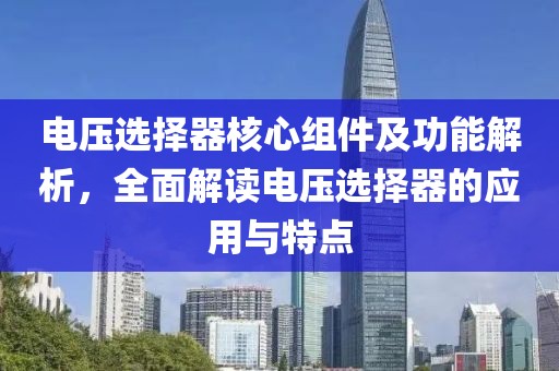电压选择器核心组件及功能解析，全面解读电压选择器的应用与特点