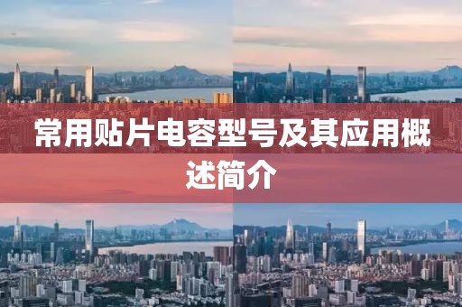 常用贴片电容型号及其应用概述简介