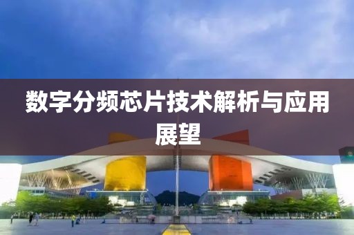 数字分频芯片技术解析与应用展望