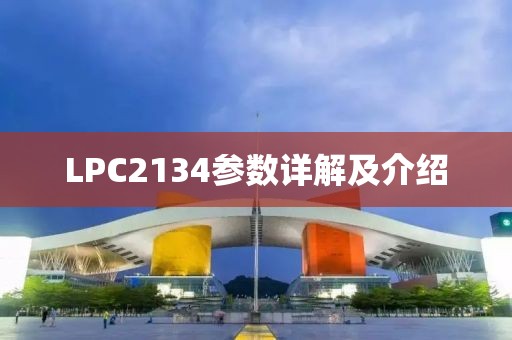 LPC2134参数详解及介绍