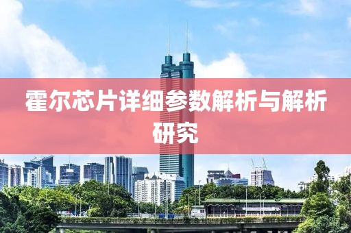 霍尔芯片详细参数解析与解析研究