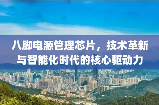 八脚电源管理芯片，技术革新与智能化时代的核心驱动力