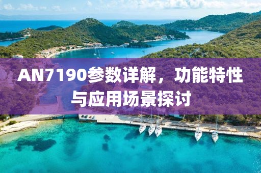 AN7190参数详解，功能特性与应用场景探讨
