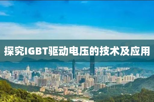 探究IGBT驱动电压的技术及应用