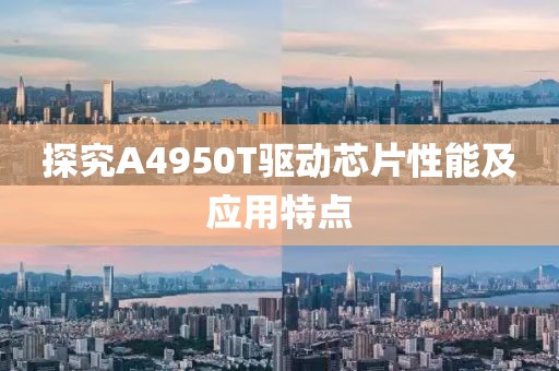 探究A4950T驱动芯片性能及应用特点