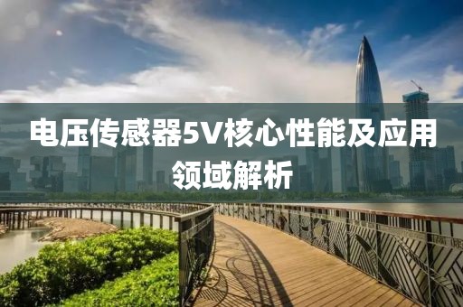 电压传感器5V核心性能及应用领域解析