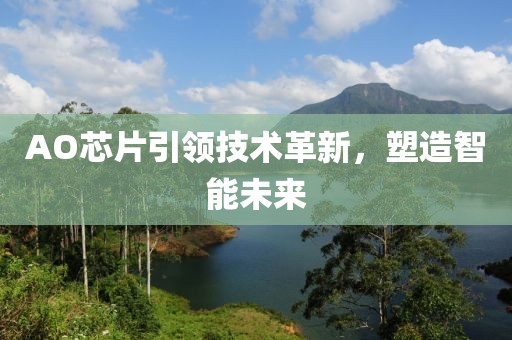 AO芯片引领技术革新，塑造智能未来