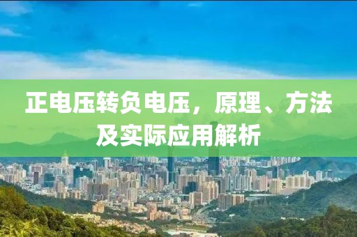 正电压转负电压，原理、方法及实际应用解析