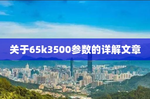 关于65k3500参数的详解文章