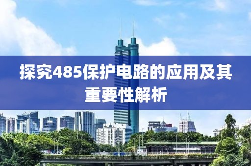 探究485保护电路的应用及其重要性解析