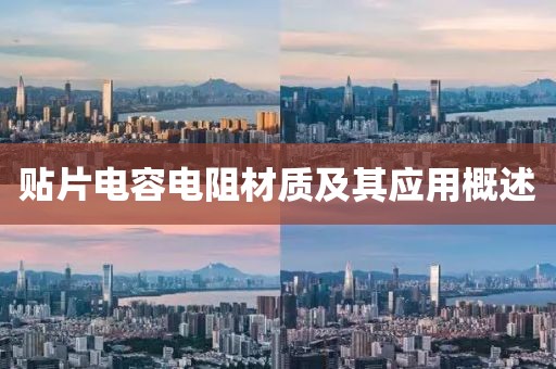 贴片电容电阻材质及其应用概述