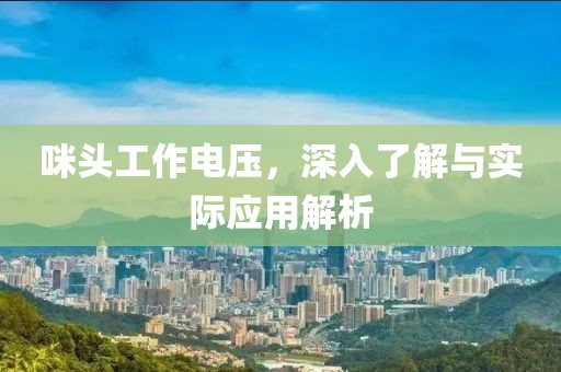 咪头工作电压，深入了解与实际应用解析
