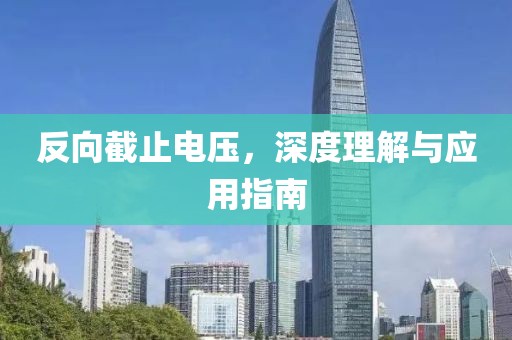 反向截止电压，深度理解与应用指南