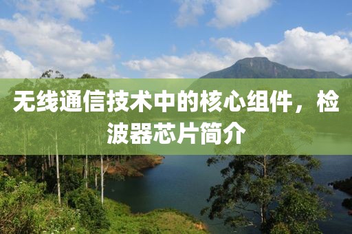 无线通信技术中的核心组件，检波器芯片简介