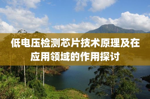 低电压检测芯片技术原理及在应用领域的作用探讨