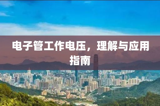 电子管工作电压，理解与应用指南