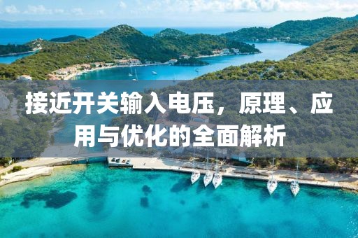 接近开关输入电压，原理、应用与优化的全面解析