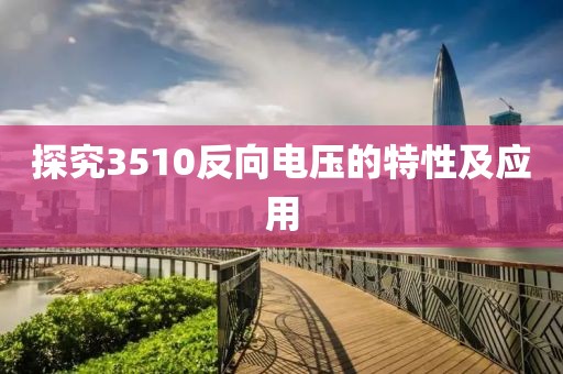 探究3510反向电压的特性及应用