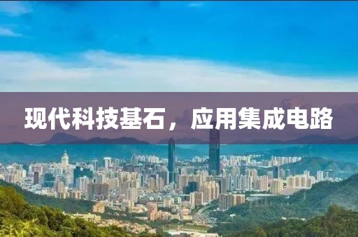 现代科技基石，应用集成电路