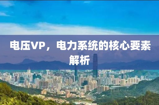 电压VP，电力系统的核心要素解析