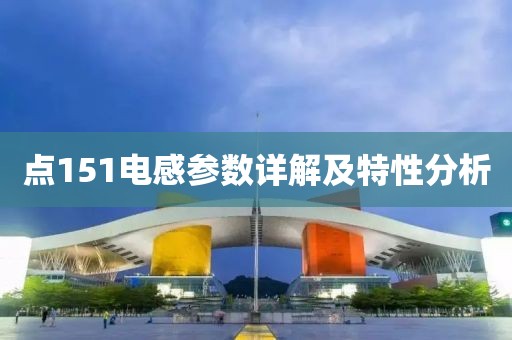 点151电感参数详解及特性分析