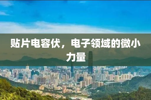 贴片电容伏，电子领域的微小力量