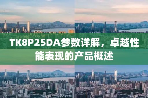 TK8P25DA参数详解，卓越性能表现的产品概述