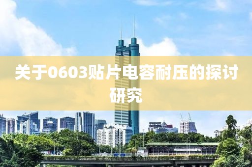 关于0603贴片电容耐压的探讨研究