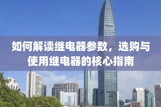 如何解读继电器参数，选购与使用继电器的核心指南