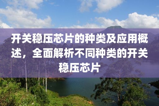 开关稳压芯片的种类及应用概述，全面解析不同种类的开关稳压芯片