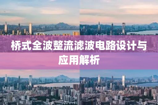 桥式全波整流滤波电路设计与应用解析