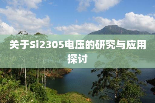 关于Si2305电压的研究与应用探讨