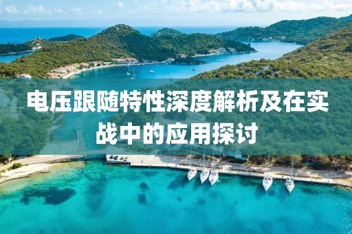 电压跟随特性深度解析及在实战中的应用探讨