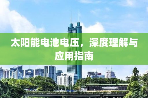 太阳能电池电压，深度理解与应用指南