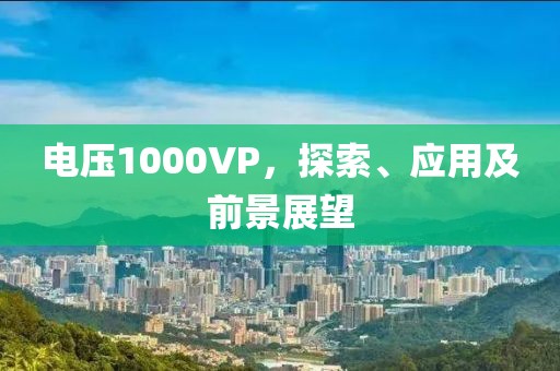 电压1000VP，探索、应用及前景展望