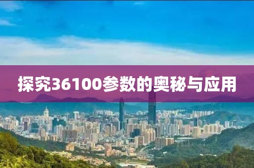 探究36100参数的奥秘与应用