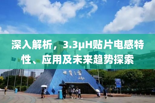 深入解析，3.3μH贴片电感特性、应用及未来趋势探索