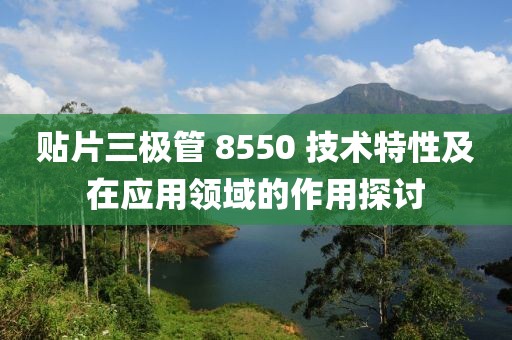 贴片三极管 8550 技术特性及在应用领域的作用探讨
