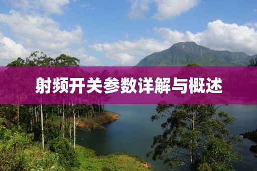 射频开关参数详解与概述