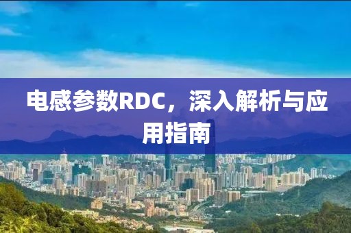 电感参数RDC，深入解析与应用指南