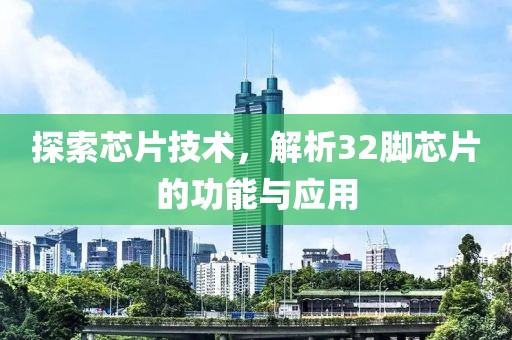 探索芯片技术，解析32脚芯片的功能与应用