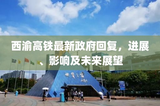 西渝高铁最新政府回复，进展、影响及未来展望