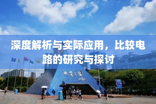 深度解析与实际应用，比较电路的研究与探讨