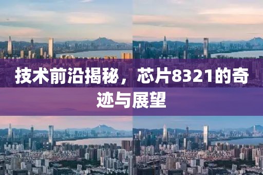 技术前沿揭秘，芯片8321的奇迹与展望
