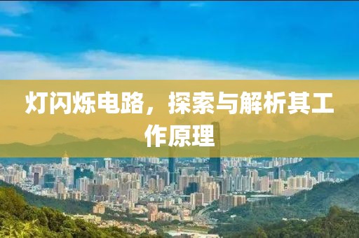 灯闪烁电路，探索与解析其工作原理