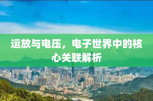 运放与电压，电子世界中的核心关联解析